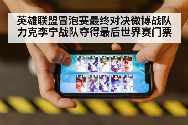 英雄联盟冒泡赛最终对决微博战队力克李宁战队夺得最后世界赛门票