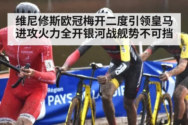 维尼修斯欧冠梅开二度引领皇马进攻火力全开银河战舰势不可挡